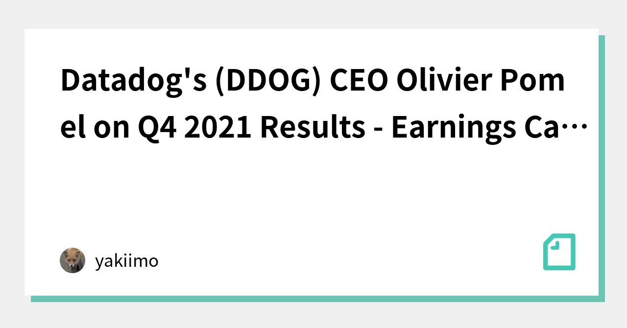 Datadog's (DDOG) CEO Olivier Pomel on Q4 2021 Results - Earnings Call ...
