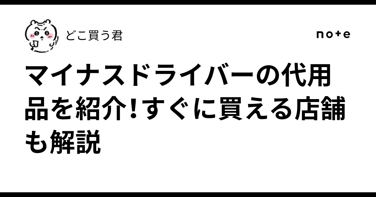マイナスドライバーの代用品を紹介！すぐに買える店舗も解説｜どこ買う君