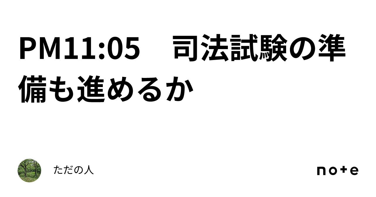 PM11:05 司法試験の準備も進めるか｜ただの人