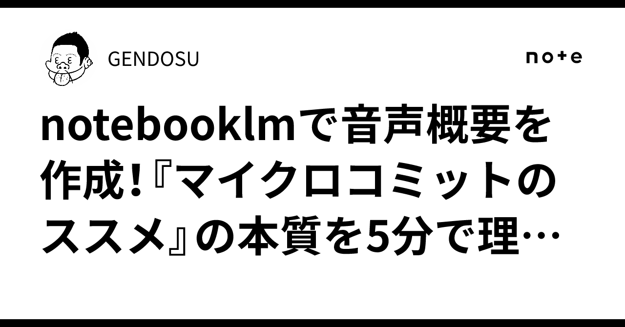 notebooklmで音声概要を作成！『マイクロコミットのススメ』の本質を5分で理解する｜GENDOSU