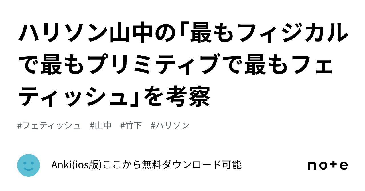 ハリソン山中の「最もフィジカルで最もプリミティブで最もフェティッシュ」を考察｜アプリはここから無料ダウンロード可能