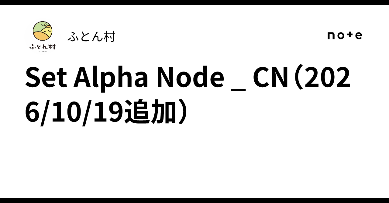 Set Alpha Node _ CN (Added 2026/10/19)｜ふとん村