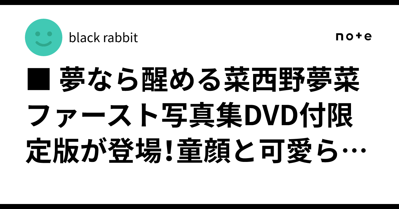 □ 夢なら醒める菜西野夢菜ファースト写真集DVD付限定版が登場！童顔と 