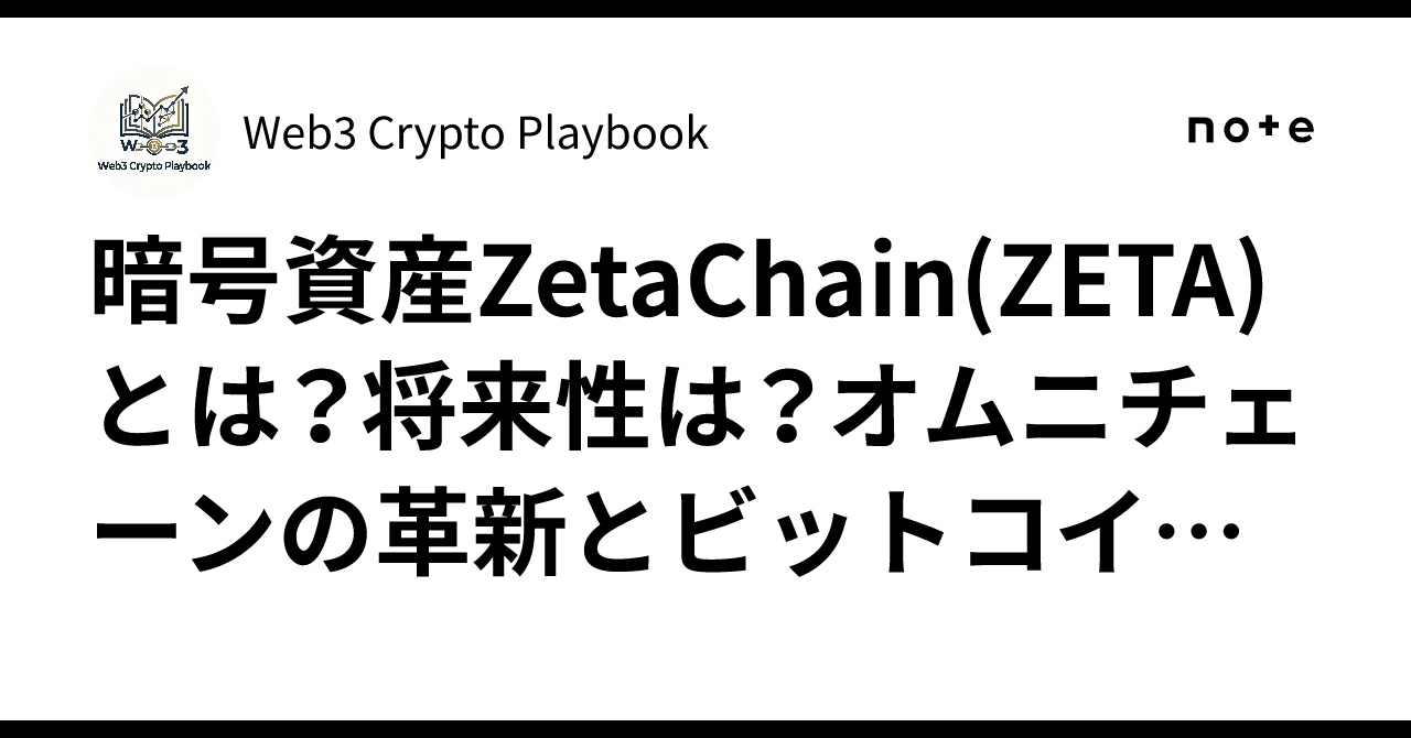暗号資産ZetaChain(ZETA)とは？将来性は？オムニチェーンの革新とビットコイン活用の真価を解説｜Web3 Crypto Playbook