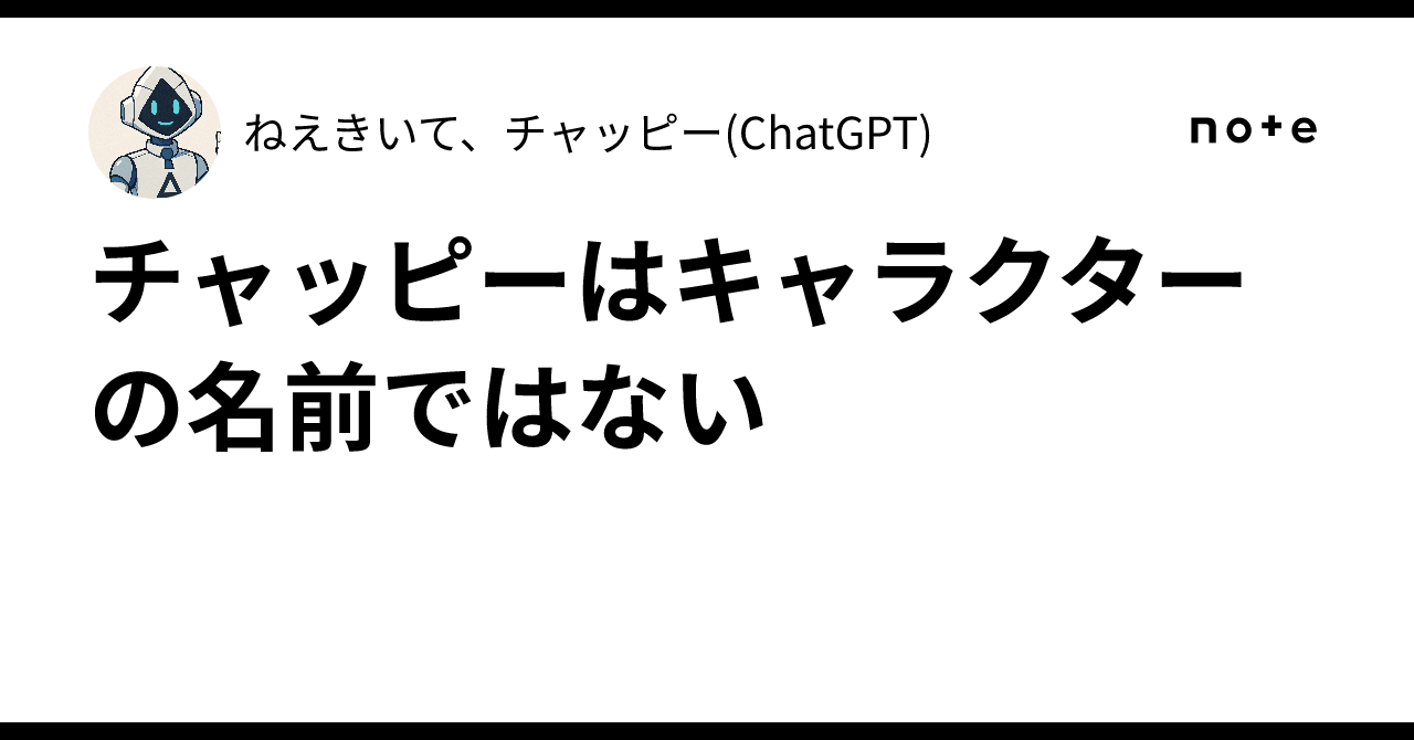 チャッピーはキャラクターの名前ではない｜ねえきいて、チャッピー