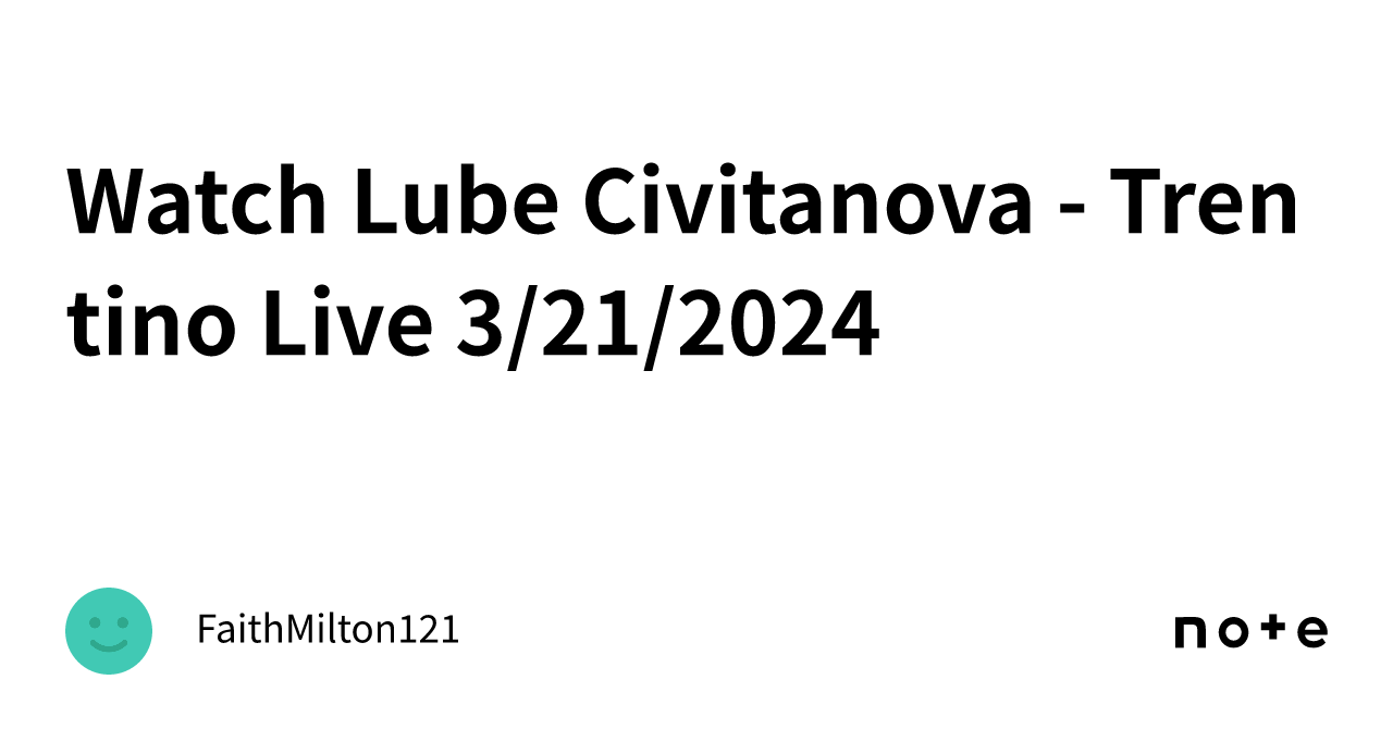 Watch Lube Civitanova Trentino Live 3/21/2024｜FaithMilton121
