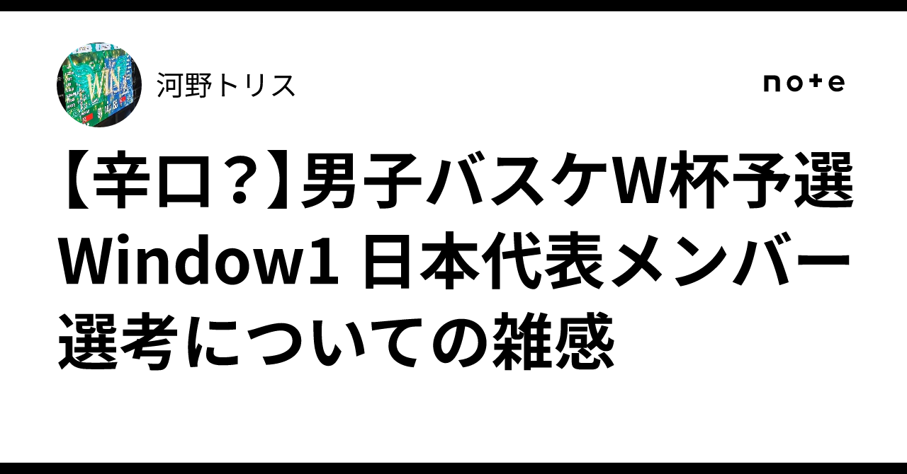 【辛口?】男子バスケW杯予選Window1 日本代表メンバー選考についての雑感|河野トリス