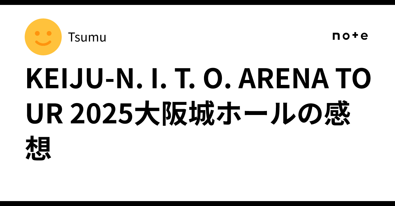 KEIJU-N. I. T. O. ARENA TOUR 2025大阪城ホールの感想🔥｜Tsumu