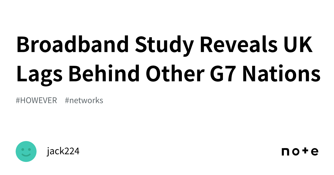 Broadband Study Reveals UK Lags Behind Other G7 Nations｜jack224