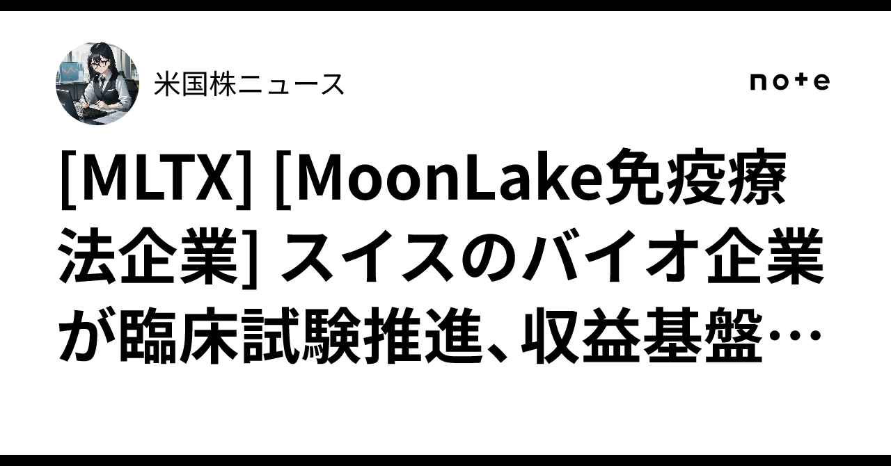 [MLTX] [MoonLake免疫療法企業] スイスのバイオ企業が臨床試験推進、収益基盤構築へ｜米国株ニュース