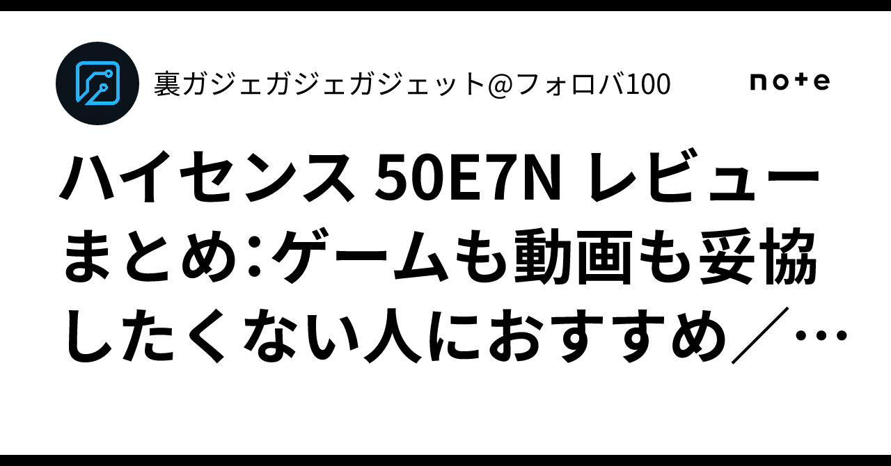 ハイセンス 50E7N レビューまとめ：ゲームも動画も妥協したくない人に