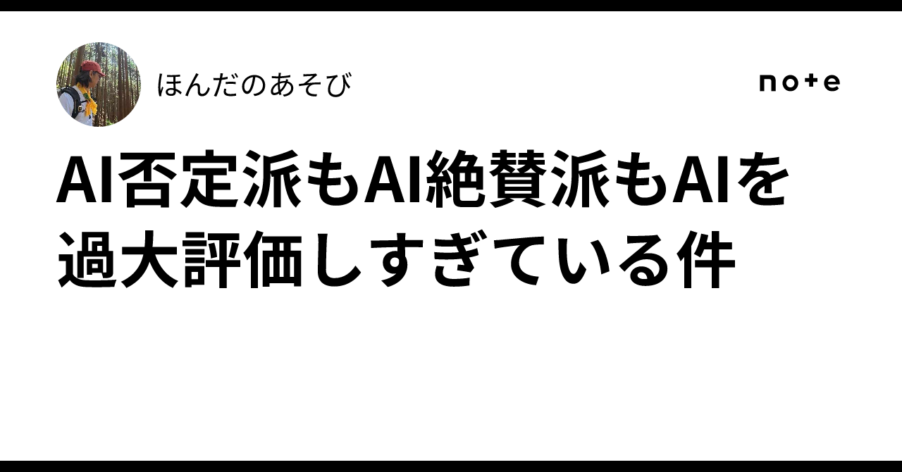 AI否定派もAI絶賛派もAIを過大評価しすぎている件｜ほんだのあそび