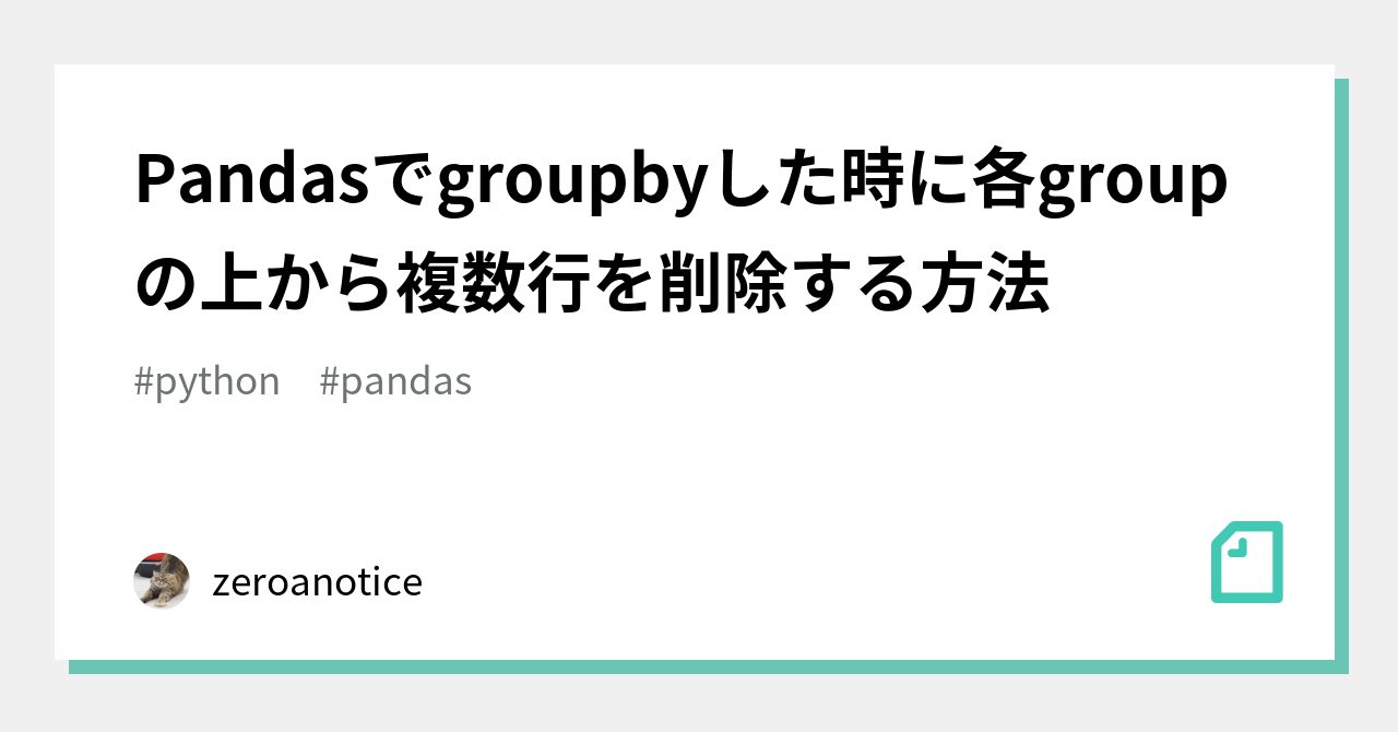 Pandasでgroupbyした時に各groupの上から複数行を削除する方法｜zeroanotice