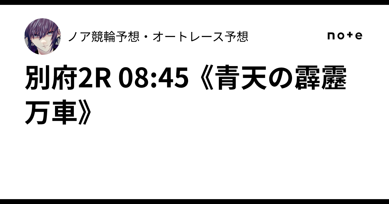 別府2R 08:45 《青天の霹靂万車》✨ノア💎競輪予想・オートレース予想💎✨