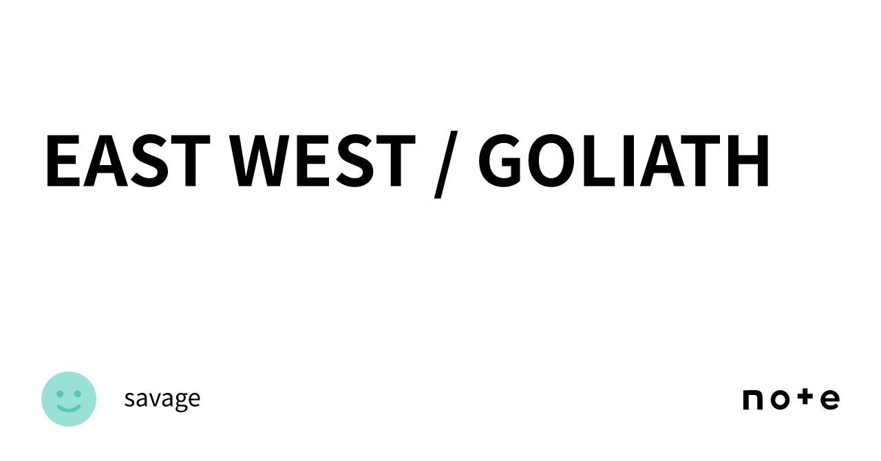 EAST WEST / GOLIATH｜savage