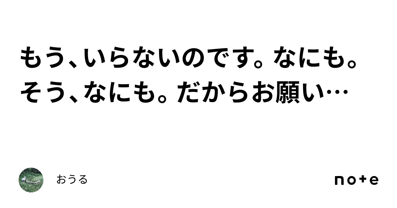 もう、いらないのです。なにも。そう、なにも。だからお願い…｜おうる