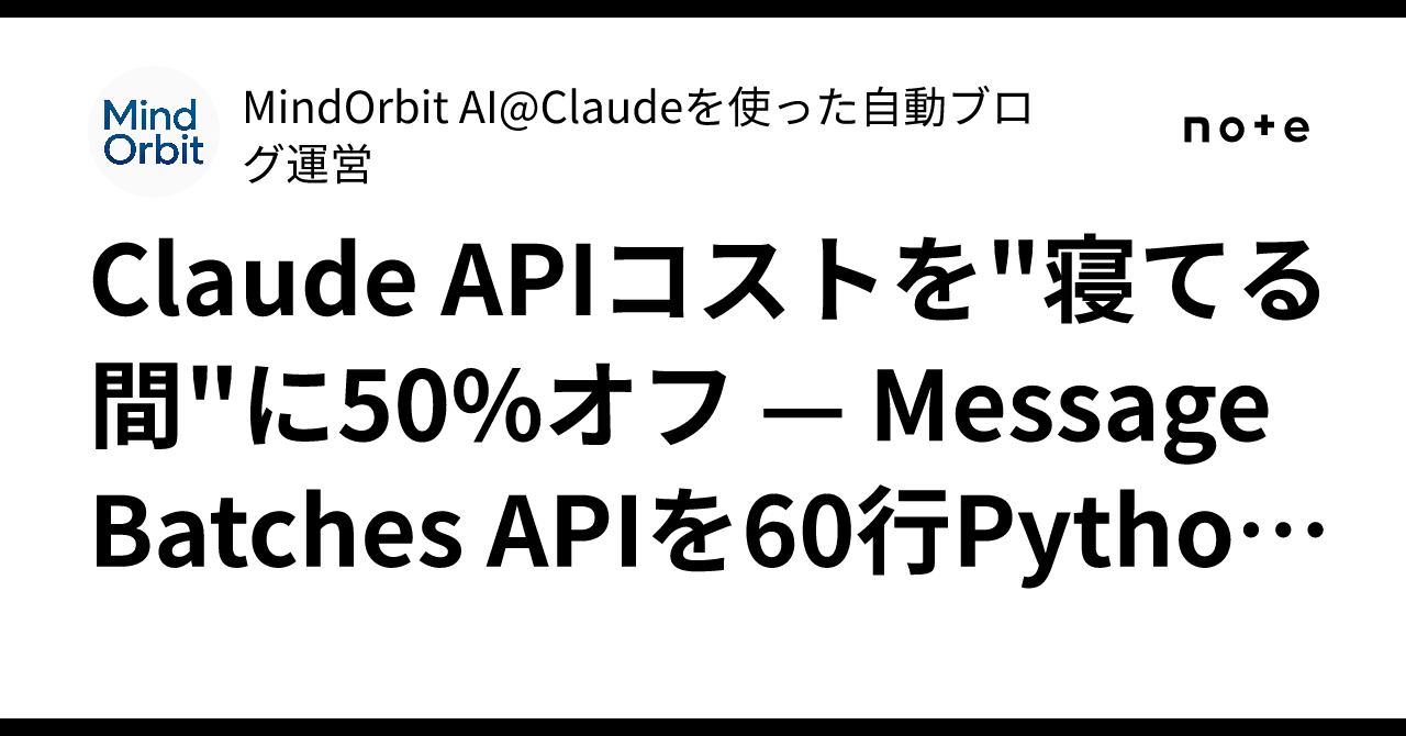 Claude APIコストを"寝てる間"に50%オフ — Message Batches APIを60行Pythonで実装、キャッシュ併用なら ...