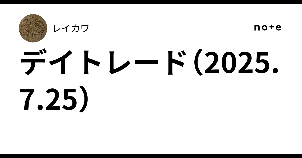 デイトレード（2025.7.25）｜レイカワ
