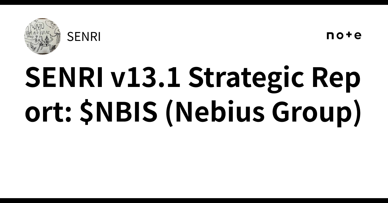 🌌 SENRI v13.1 Strategic Report: $NBIS (Nebius Group)|SENRI