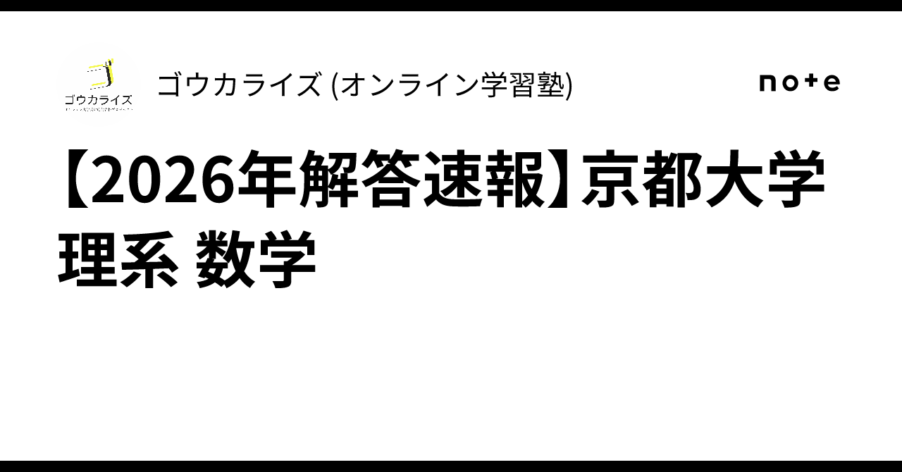 2026年解答速報】京都大学 理系 数学｜ゴウカライズ (オンライン学習塾)