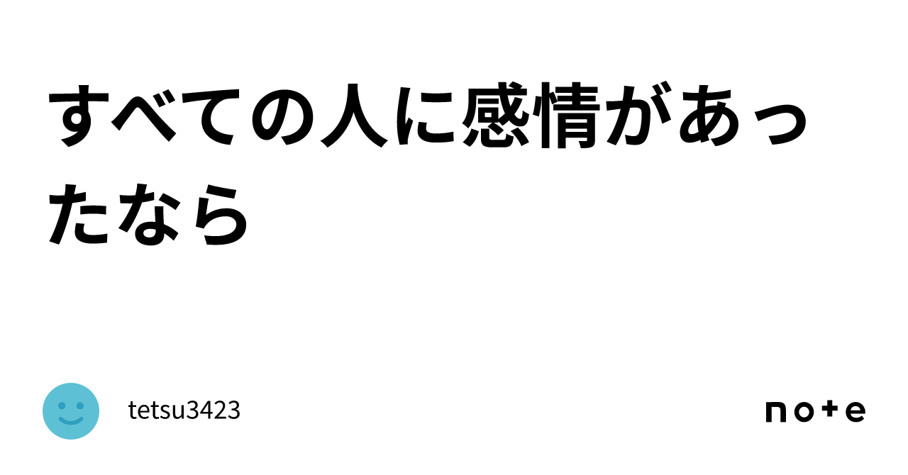 すべての人に感情があったなら｜tetsu3423