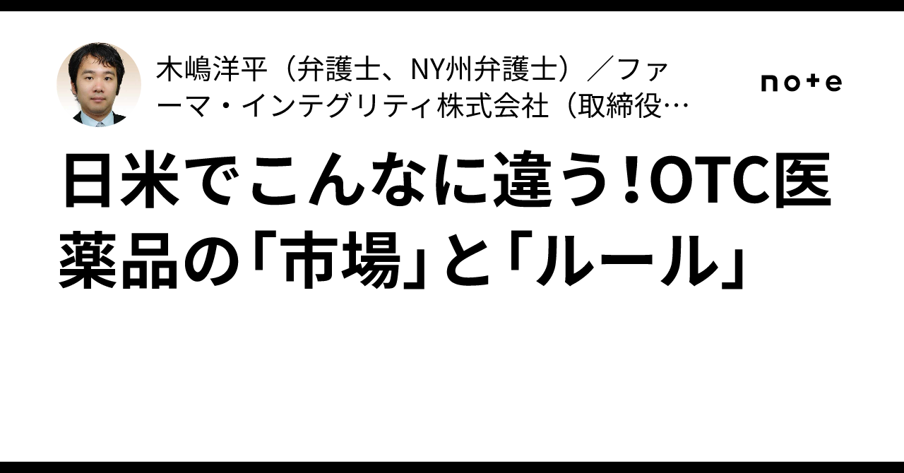 日米でこんなに違う！OTC医薬品の「市場」と「ルール」｜木嶋洋平 （弁護士）/ Yohei Kijima, Pharma Integrity Inc.）