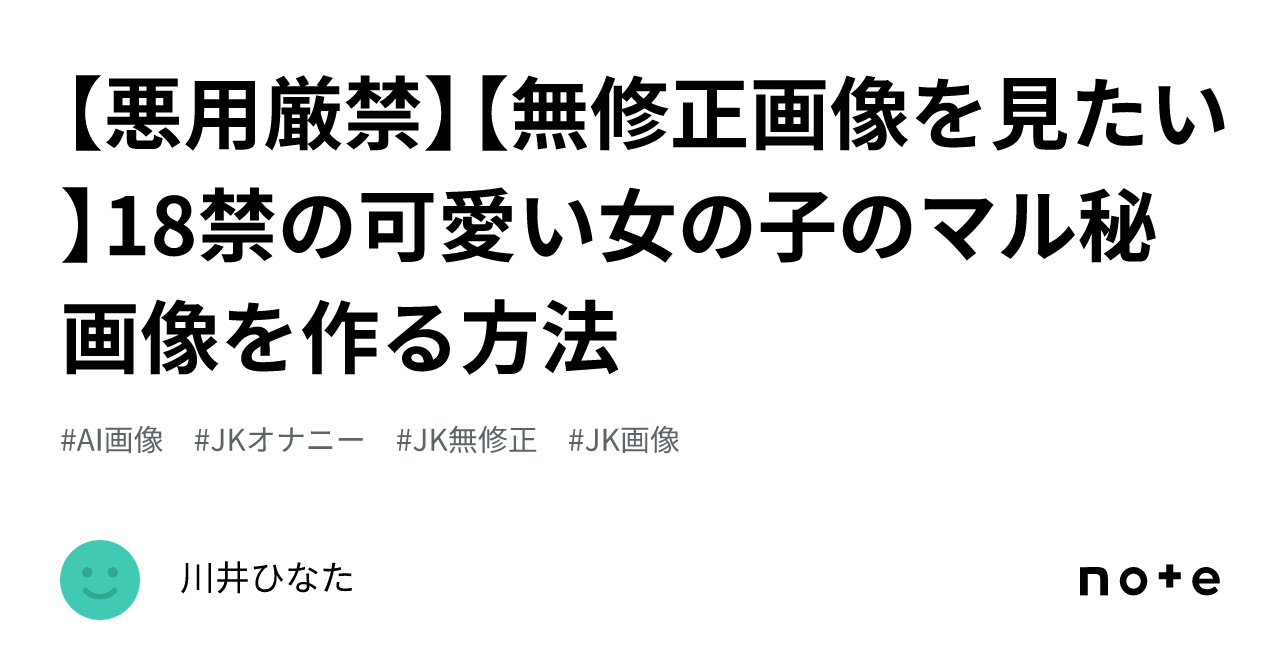 悪用厳禁】【無修正画像を見たい】18禁の可愛い女の子のマル秘画像を作る方法｜川井ひなた