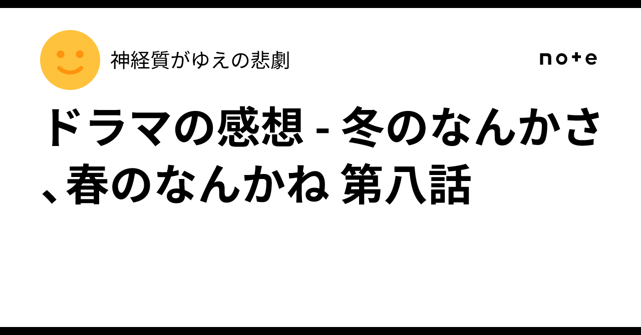 ドラマの感想 - 冬のなんかさ、春のなんかね 第八話