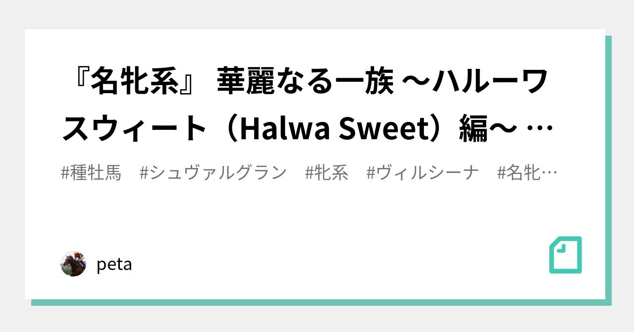 名牝系』 華麗なる一族 〜ハルーワスウィート（Halwa Sweet）編〜 活躍馬まとめ｜peta