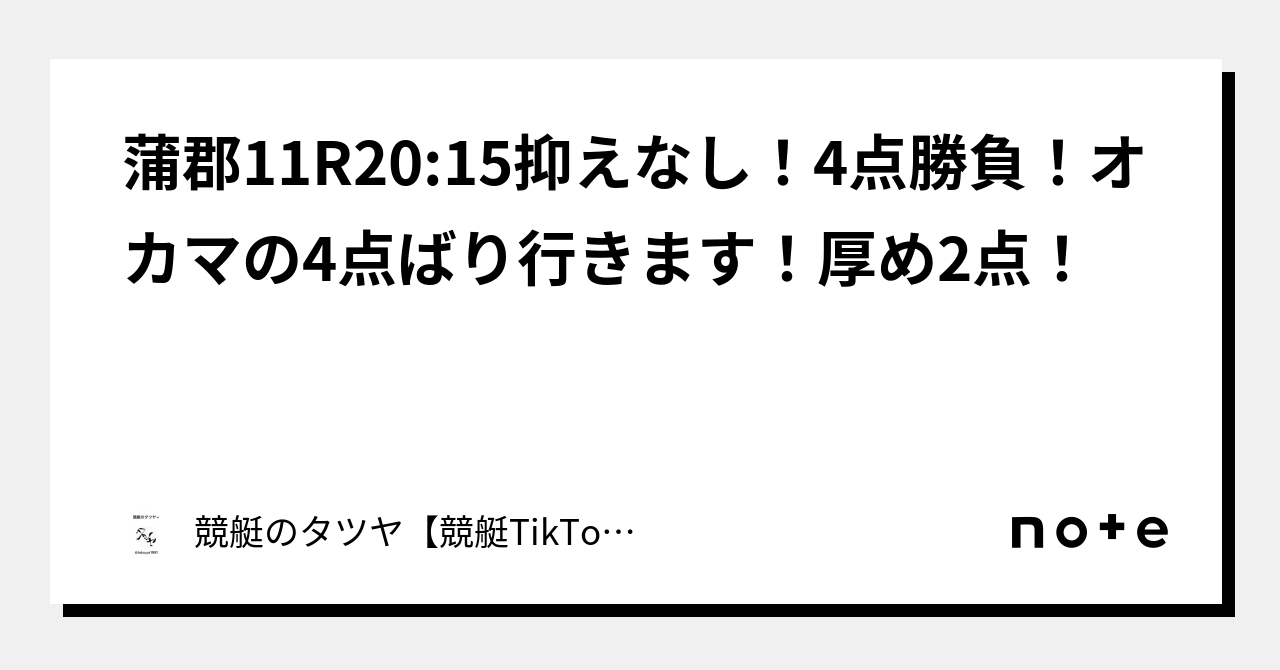 蒲郡11r20 15抑えなし！4点勝負！オカマの4点ばり行きます！厚め2点！｜競艇のタツヤ【競艇tiktoker又は予想屋】