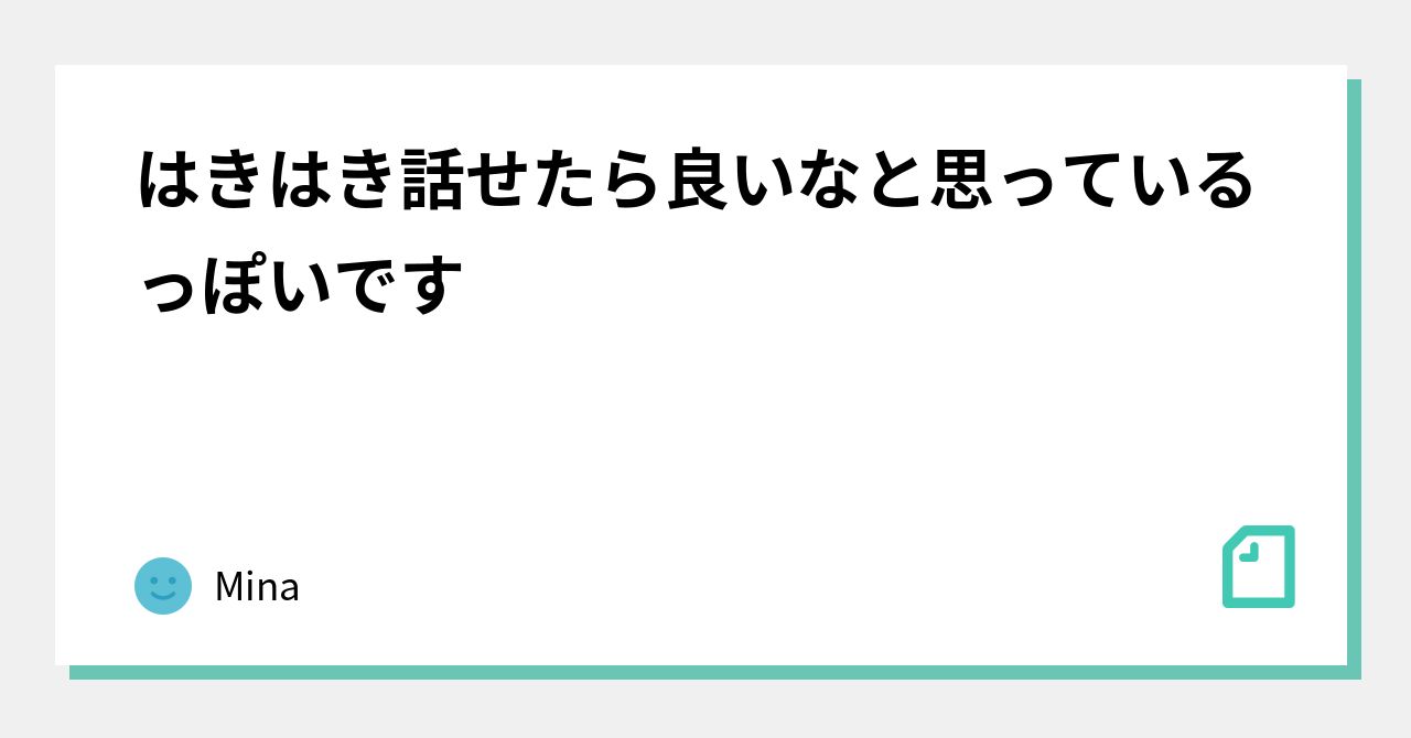 はきはき話せたら良いなと思っているっぽいです|Mina