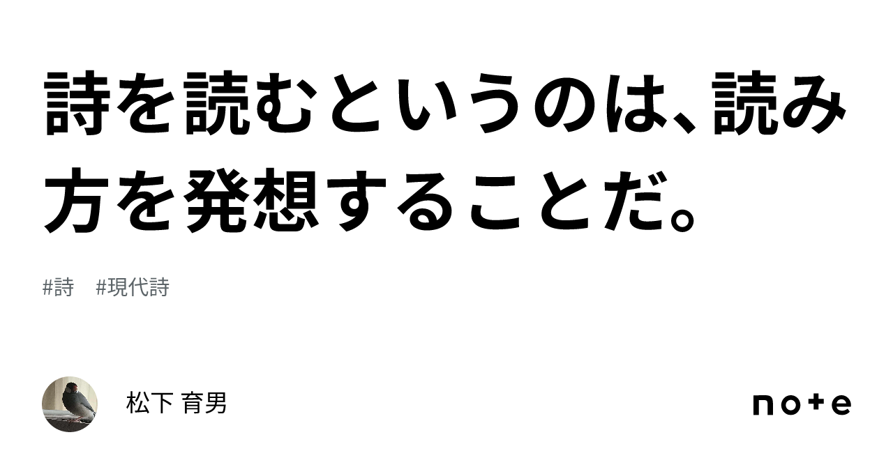詩を読むというのは、読み方を発想することだ。｜松下 育男