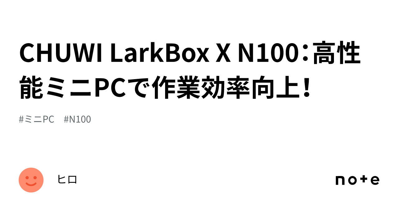 CHUWI LarkBox X N100：高性能ミニPCで作業効率向上！｜ヒロ