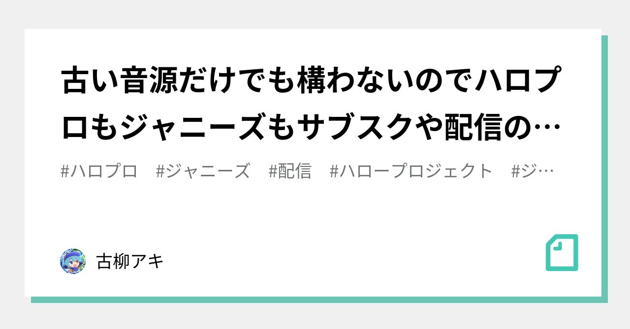 古い音源だけでも構わないのでハロプロもジャニーズもサブスクや配信の解禁をしてくれやしないだろうか。｜古柳アキ