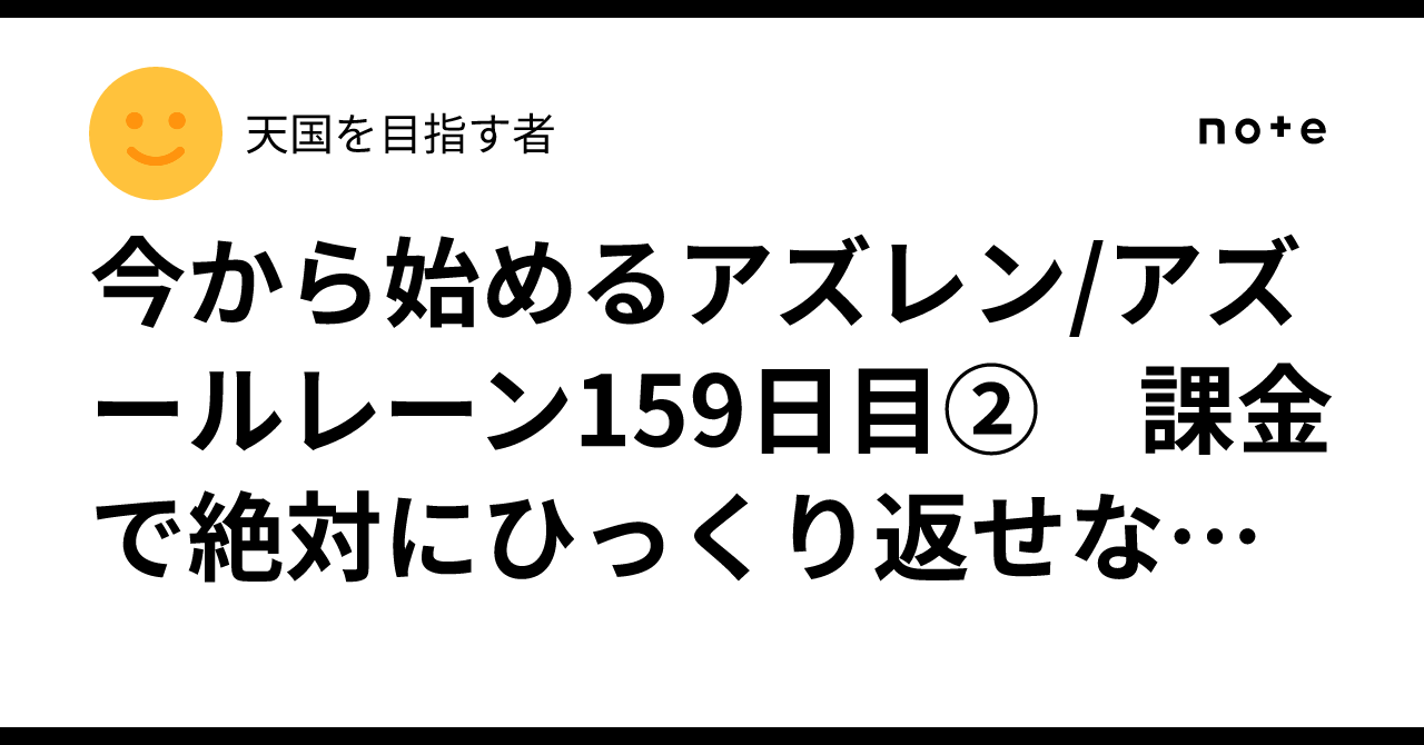 今から始めるアズレン/アズールレーン159日目② 課金で絶対にひっくり返せない要素について｜天国を目指す者【エンリコ】