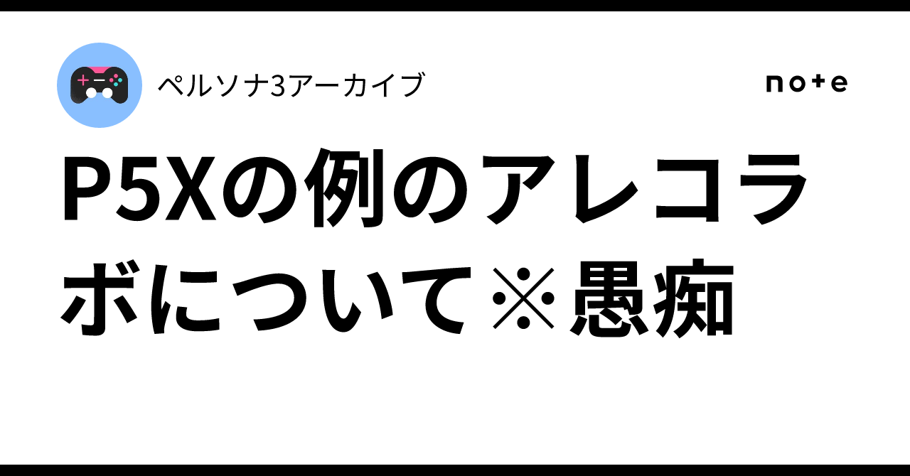 P5Xの例のアレコラボについて※愚痴