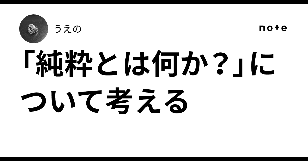 純粋とは何か？」について考える｜うえの