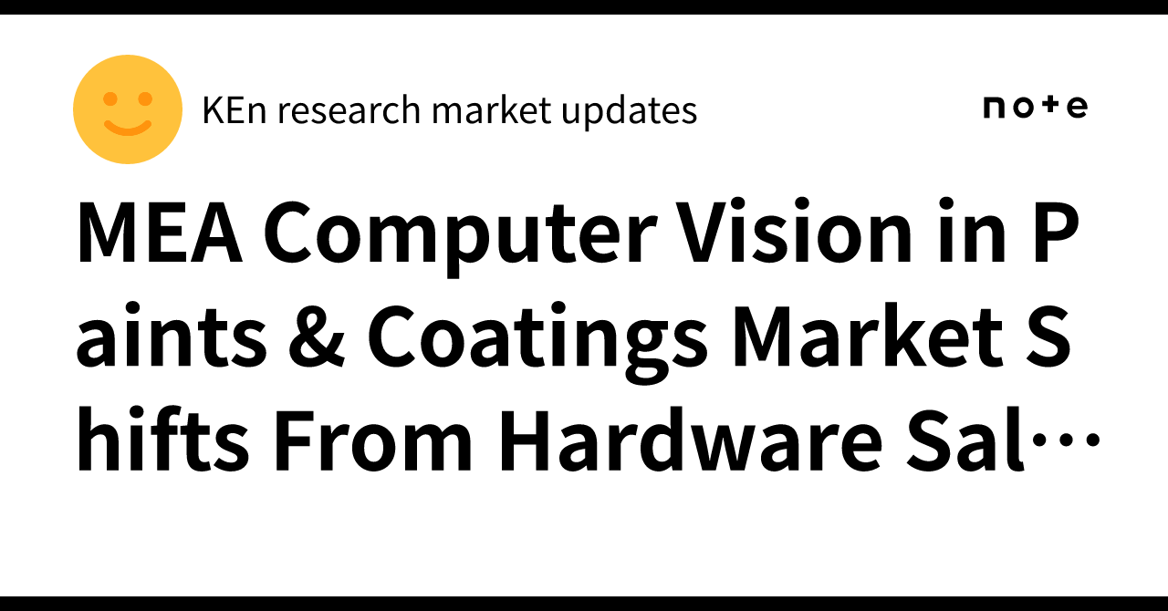 Computer System And Service MEA Computer Vision in Paints & Coatings Market Shifts From Hardware ...