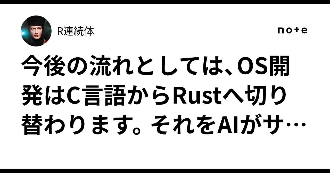 今後の流れとしては、OS開発はC言語からRustへ切り替わります。それをAIがサポートします。そしてAIは完全なOSを作れるようになるでしょう ...