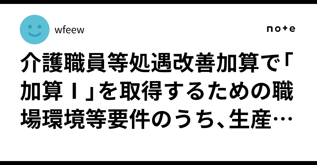 介護職員等処遇改善加算で「加算Ⅰ」を取得するための職場環境等要件のうち、生産性向上のための取り組みとは?|wfeew