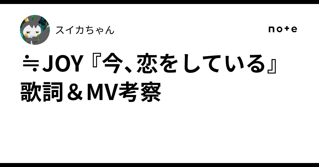 ≒JOY 『今、恋をしている』 歌詞＆MV考察｜スイカちゃん
