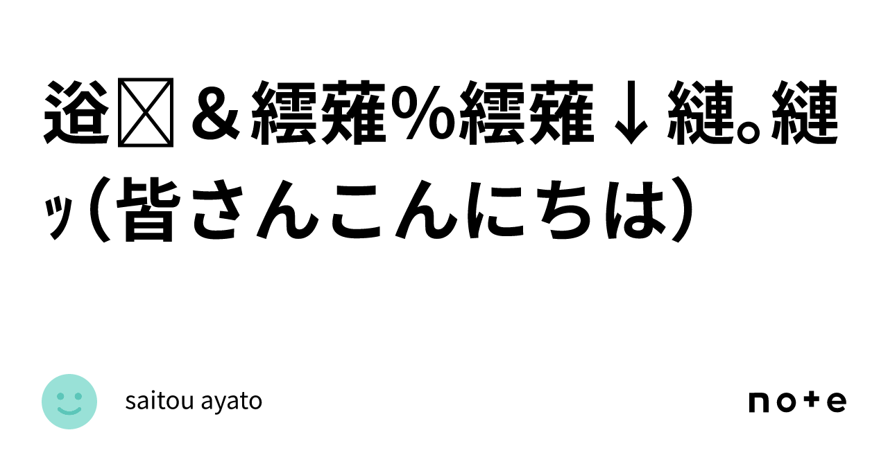 逧 ＆繧薙％繧薙↓縺｡縺ｯ（皆さんこんにちは）｜saitou Ayato