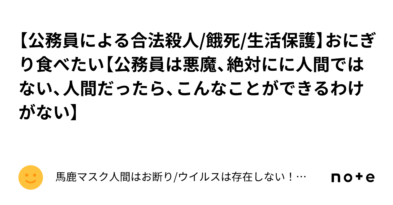 【公務員による合法殺人/餓死/生活保護】おにぎり食べたい【公務員は悪魔、絶対にに人間ではない、人間だったら、こんなことができるわけがない
