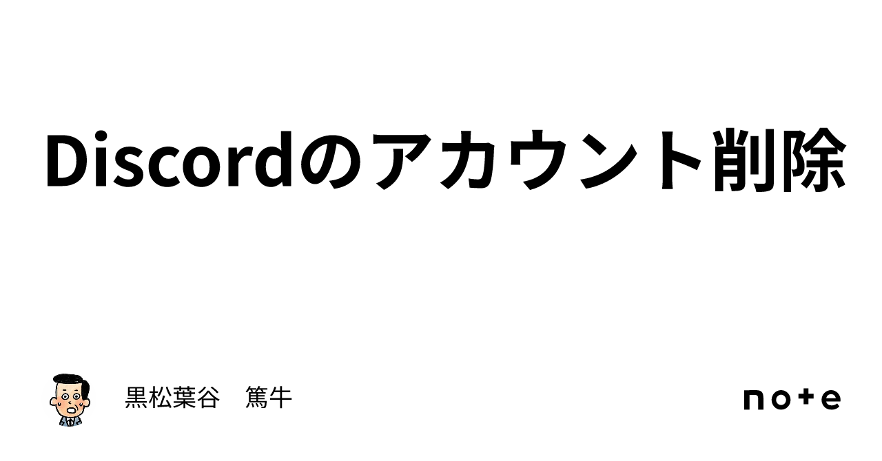 Discordのアカウント削除｜黒松葉谷 篤牛