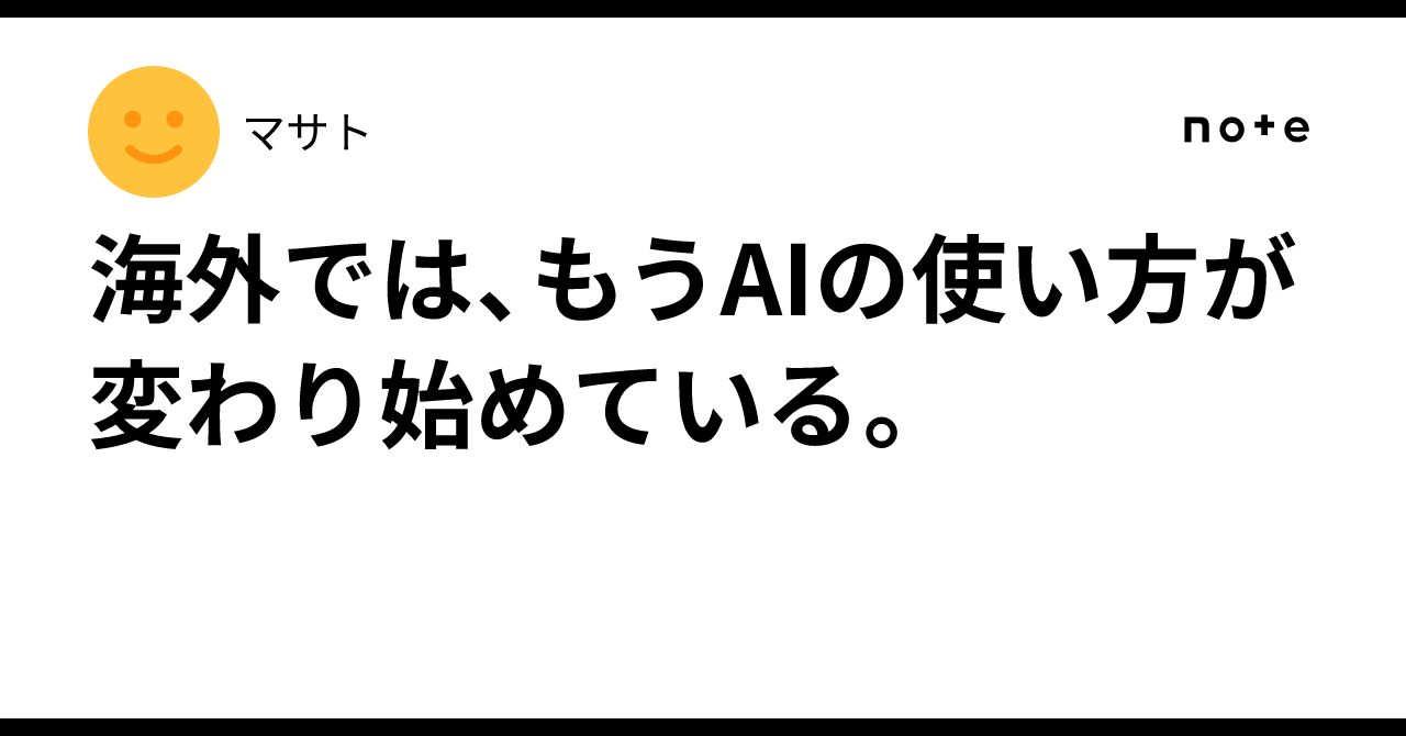 Overseas, the way AI is used is already starting to change.｜マサト