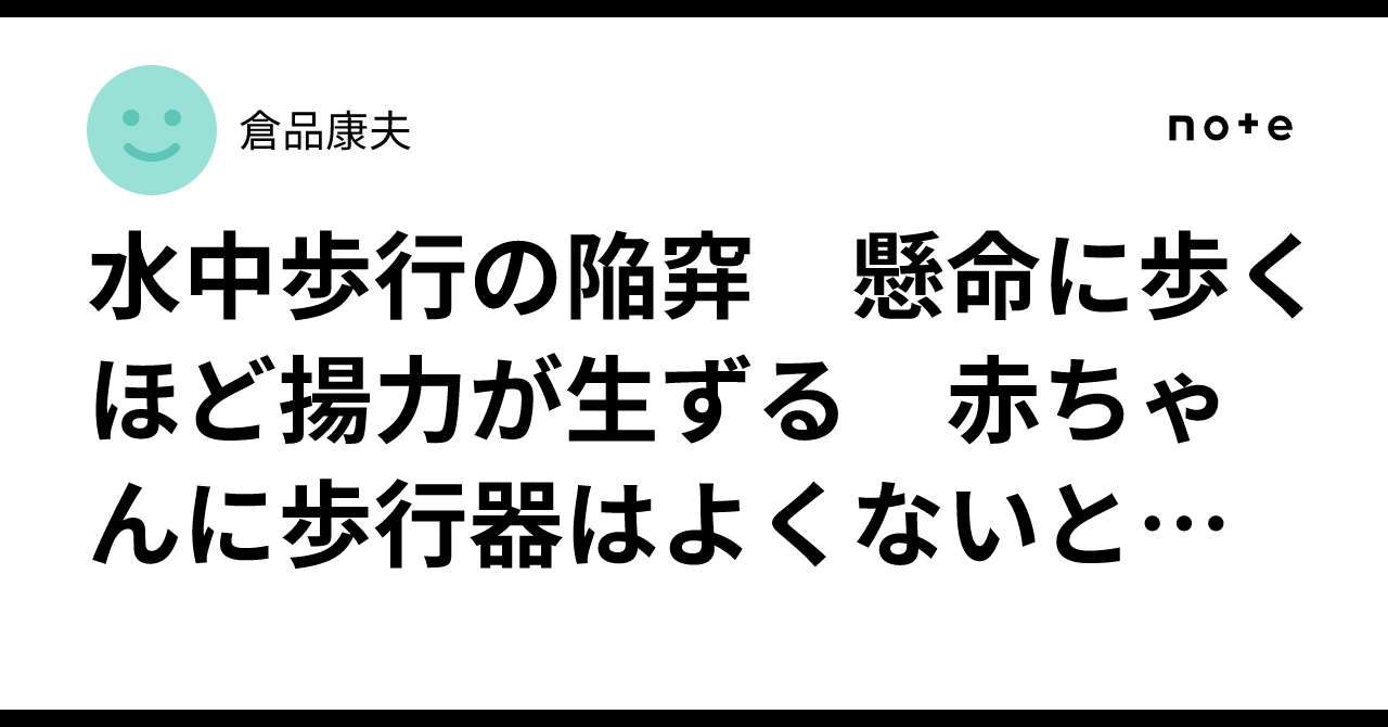水中歩行の陥穽 懸命に歩くほど揚力が生ずる 赤ちゃんに歩行器はよくないと同じ機序で水中歩行には弊害がある |倉品康夫