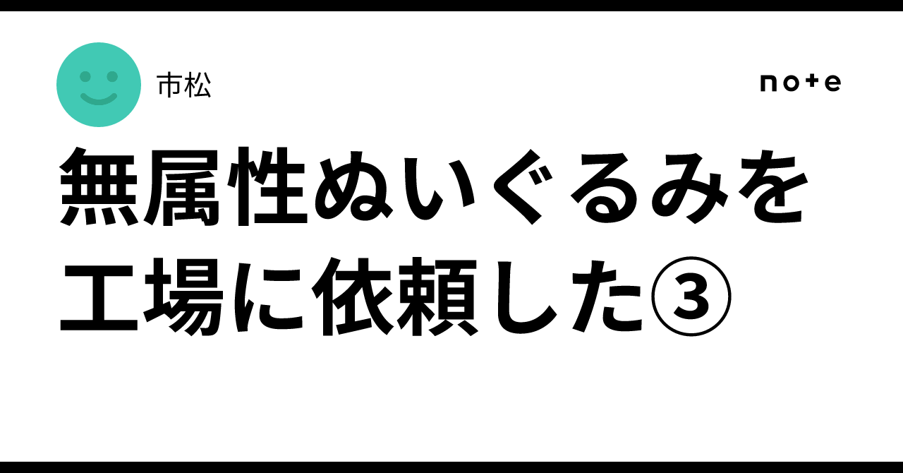 無属性ぬいぐるみを工場に依頼した③｜市松