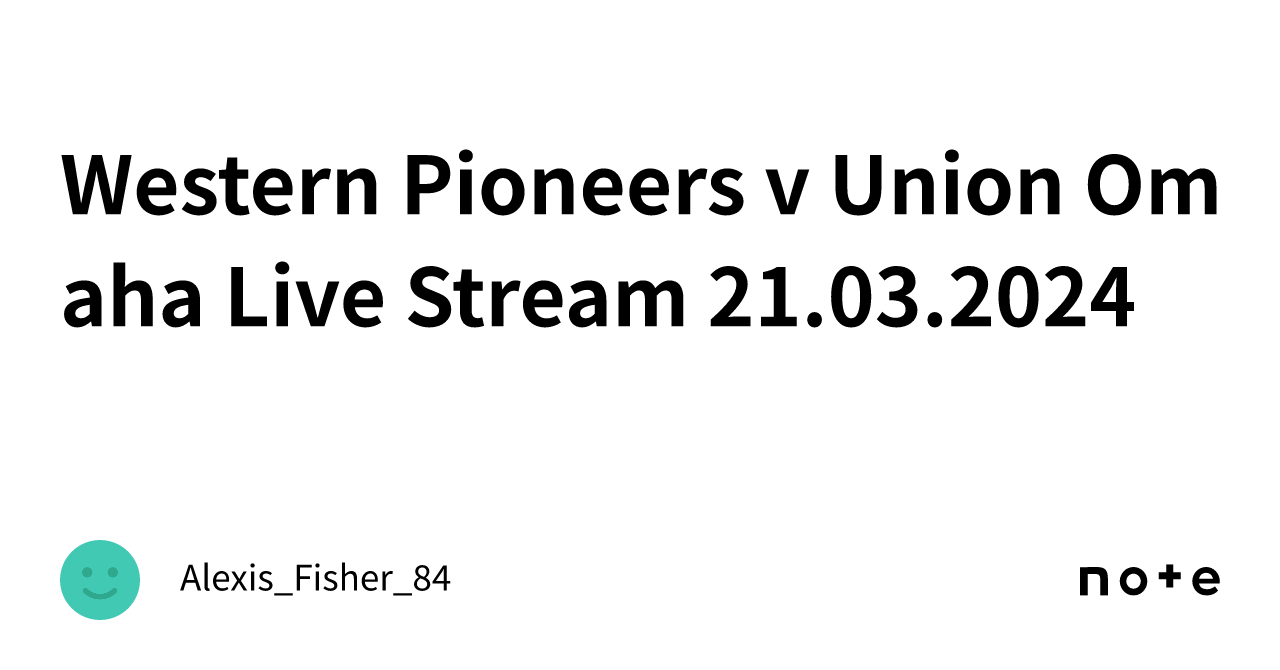 Western Pioneers v Union Omaha Live Stream 21.03.2024｜Alexis_Fisher_84