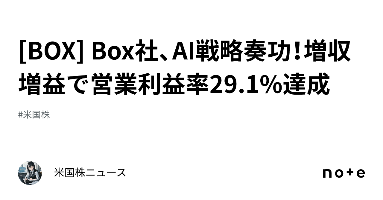 [BOX] Box社、AI戦略奏功！増収増益で営業利益率29.1%達成｜米国株ニュース