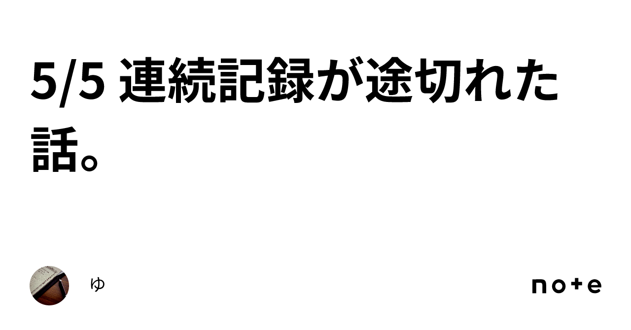 5/5 連続記録が途切れた話。|ゆ